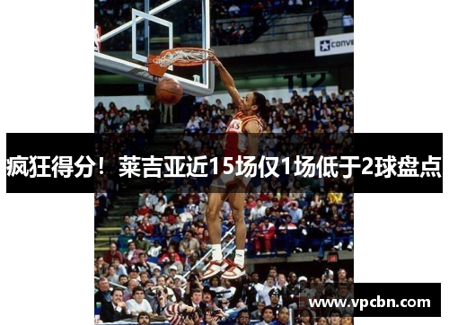 疯狂得分！莱吉亚近15场仅1场低于2球盘点